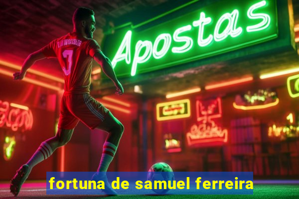 fortuna de samuel ferreira